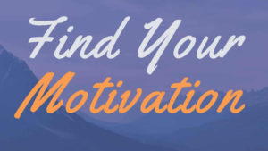 Find Your Motivation by: Brittany Berlin